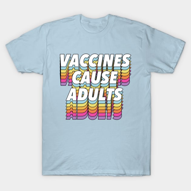 Vaccines Cause Adults - Statement Design Slogan T-Shirt by DankFutura